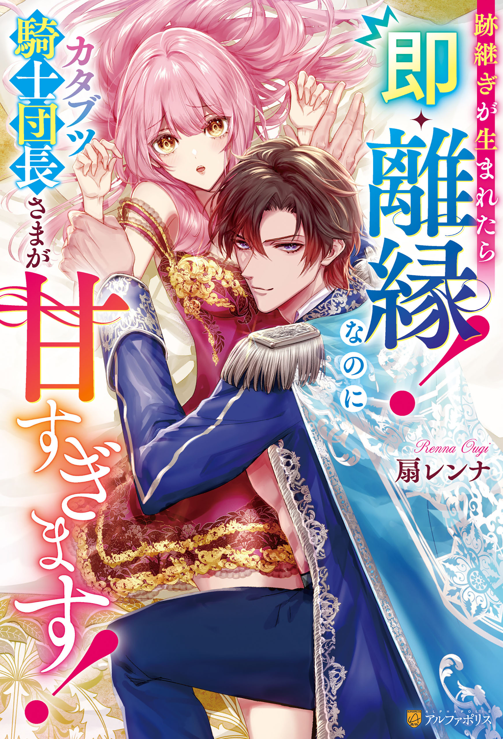 跡継ぎが生まれたら即・離縁！　なのにカタブツ騎士団長さまが甘すぎます！