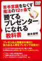 苦手意識をなくす魔法の12ヶ条で「勝てるプレゼンター」になれる教科書