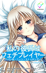 私の彼氏はフェチプレイヤー Complete版【フルカラー】