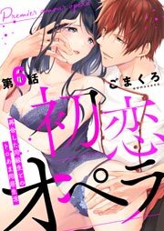 初恋オペラ～再会した同級生とのトロあま同居生活～ 第6話