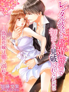 レンタル彼氏と新婚旅行で初めてを見破られないために~偽装花嫁は恋に溺れて~