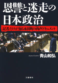 恩讐と迷走の日本政治 記者だけが知る永田町の肉声ドキュメント