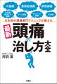 日本初の頭痛専門クリニックが教える 最新 頭痛の治し方大全
