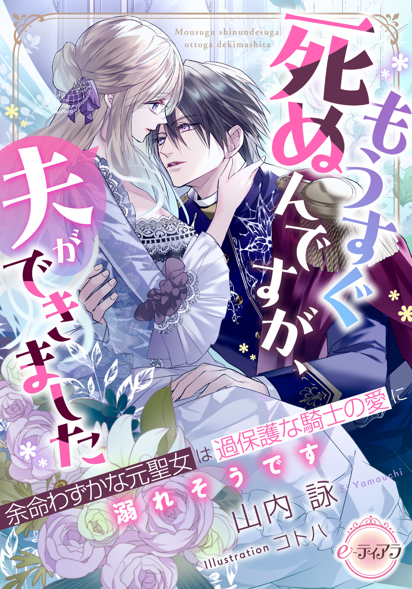 【期間限定　試し読み増量版】もうすぐ死ぬんですが、夫ができました　余命わずかな元聖女は過保護な騎士の愛に溺れそうです