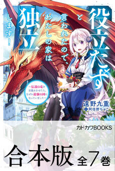 【合本版】役立たずと言われたので、わたしの家は独立します! ~伝説の竜を目覚めさせたら、なぜか最強の国になっていました~