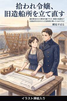 婚約解消された悪役令嬢ですが、隣国の海運街で旧造船所を任されたら王国海軍が頼ってくるのですが(挿絵版)