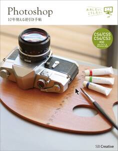 Photoshop 10年使える逆引き手帖【CS6/CS5/CS4/CS3 対応】【Mac OS X & Windows 対応】