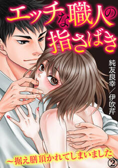 エッチな職人の指さばき~据え膳頂かれてしまいました