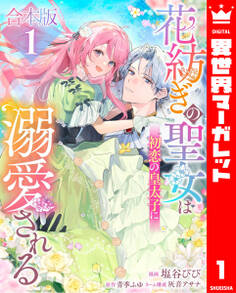 【期間限定 試し読み増量版】【合本版】花紡ぎの聖女は初恋の皇太子に溺愛される 1
