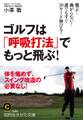 ゴルフは「呼吸打法」でもっと飛ぶ! 飛ぶ! 曲がらない! 誰でもすぐ30ヤード伸びる!