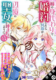 姉の身代わりで婚約したら何故か辺境の聖女と呼ばれるようになりました(コミック) 分冊版 ： 18