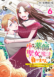 極めた薬師は聖女の魔法にも負けません～コスパ悪いとパーティ追放されたけど、事実は逆だったようです～(コミック) ： 6