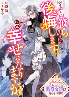 やり直した彼らだけが後悔します。私は幸せになりますが。~ピンクブロンドの悪役令嬢は運命を切り開く~