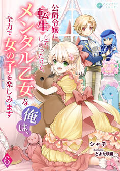公爵令嬢に転生してしまったので、メンタル乙女な俺は、全力で女の子を楽しみます(6)