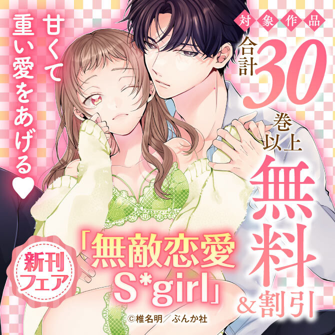 甘くて重い愛をあげる♡ 「無敵恋愛Sgirl」新刊フェア 無料など