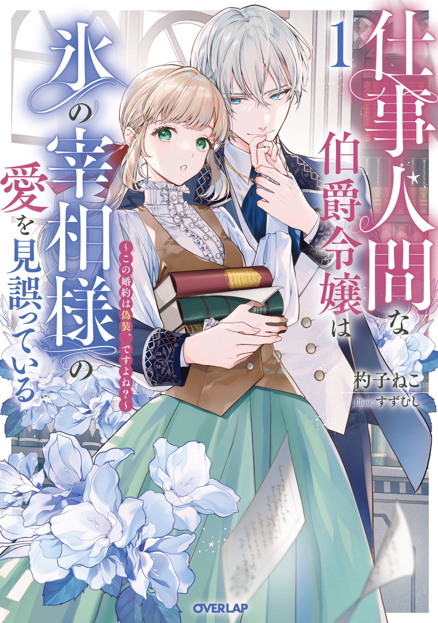 【期間限定　無料お試し版】仕事人間な伯爵令嬢は氷の宰相様の愛を見誤っている 1　～この婚約は偽装、ですよね？～