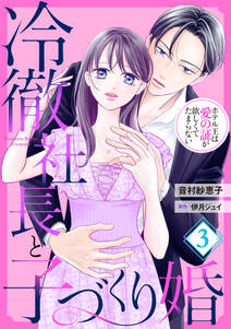 【期間限定　無料お試し版　閲覧期限2024年7月1日】冷徹社長と子づくり婚～ホテル王は愛の証が欲しくてたまらない～【分冊版】3話