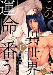 この異世界で、運命と番う～獣人αは優しいケダモノ～(21)