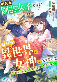 平凡な園芸女子ですが、なぜか異世界の女神になりました~わんこ系王子と浄化魔力で世界を救う~