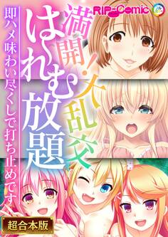 【期間限定 試し読み増量版】満開!大乱交は~れむ放題 ~即ハメ味わい尽くしで打ち止めです~【超合本シリーズ】