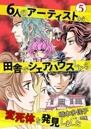 ６人のアーティストが田舎でシェアハウスしたら変死体を発見しました 5