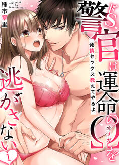 ドS警官は運命のΩを逃がさない~発情セックス教えてやるよ~(1)