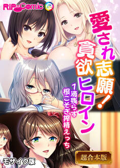 【期間限定 試し読み増量版】愛され志願!貪欲ヒロイン ~1滴残らず根こそぎ搾精えっち~【超合本シリーズ】 モザイク版
