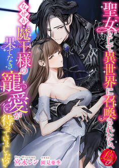 聖女として異世界に召喚されたら、なぜか魔王様の果てなき寵愛が待っていました!?