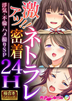 激アツ!!ネトラレ密着24H ~浮気・不倫・ハメ撮りSP~【極合本シリーズ】