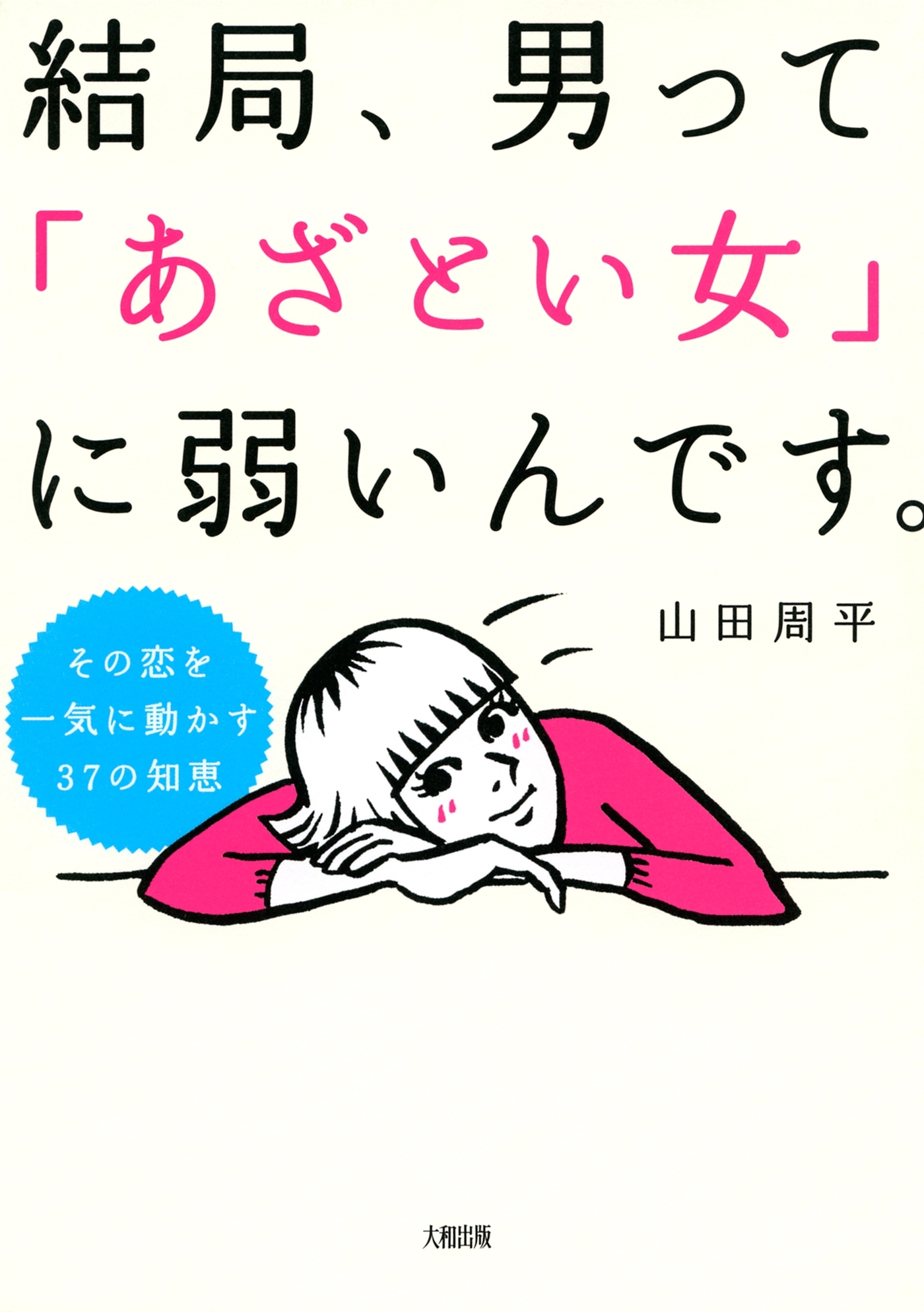 その恋を一気に動かす３７の知恵 結局、男って「あざとい女」に弱いんです。（大和出版）