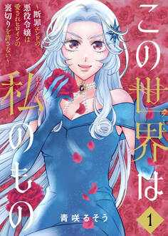【合本版】この世界は私のもの~断罪エンドの悪役令嬢は愛されヒロインの裏切りを許さない~(1)