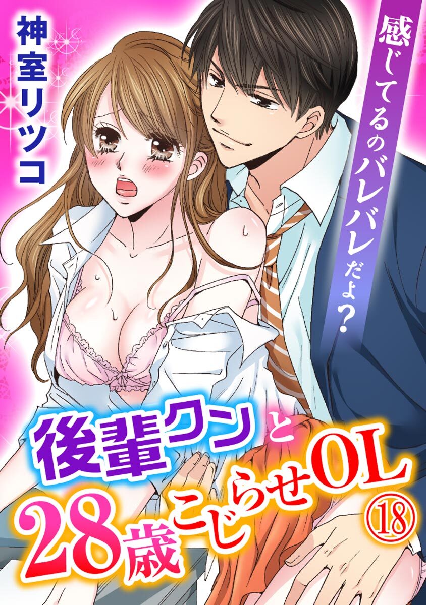 感じてるのバレバレだよ？後輩クンと28歳こじらせOL 18巻