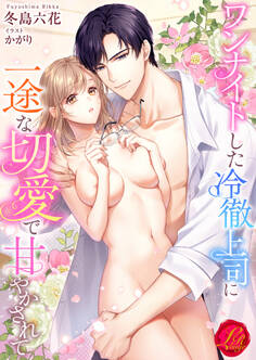 ワンナイトした冷徹上司に一途な切愛で甘やかされて