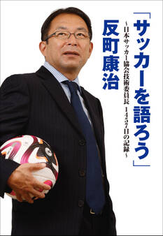 「サッカーを語ろう」 ~日本サッカー協会技術委員長1457日の記録~