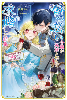 酔っ払い令嬢が英雄と知らず求婚した結果 ~最強の神獣騎士から溺愛がはじまりました!?~【電子版特典付】