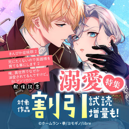 「死にたくないので英雄様を育てる事にします 2」「俺、異世界でなぜか溺愛されてるんですけど。BLアンソロジー」配信記念 溺愛特集