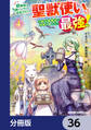 幼馴染のS級パーティーから追放された聖獣使い。万能支援魔法と仲間を増やして最強へ！【分冊版】　36