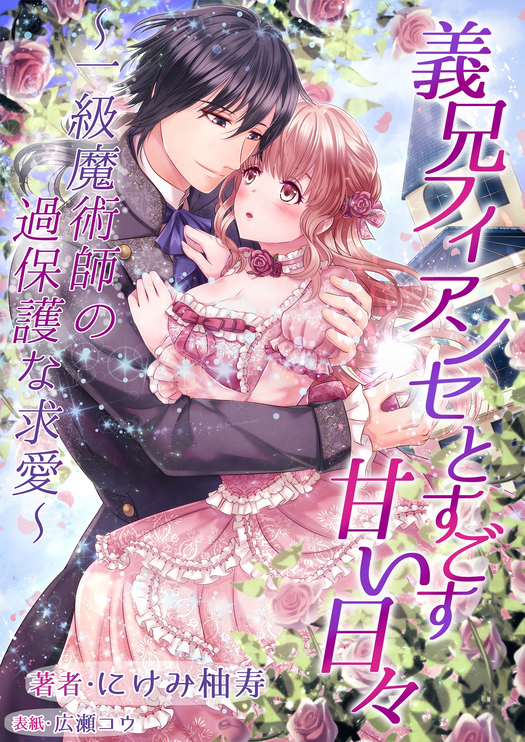 義兄フィアンセとすごす甘い日々～一級魔術師の過保護な求愛～