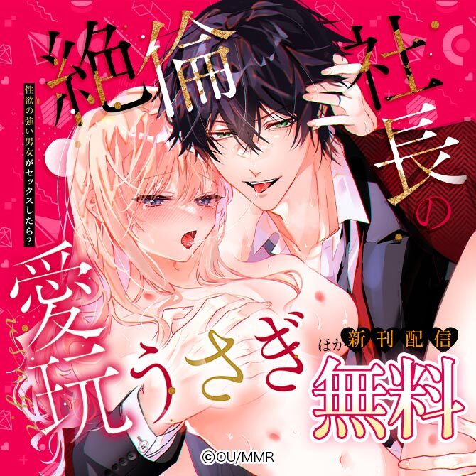 絶倫社長の愛玩うさぎ～性欲の強い男女がセックスしたら?～ ほか新刊配信