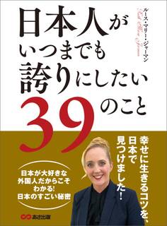 日本人がいつまでも誇りにしたい39のこと―――幸せに生きるコツを、日本で見つけました!
