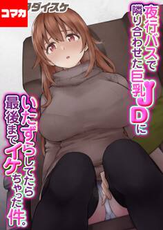 夜行バスで隣り合わせた巨乳JDにいたずらしてたら最後までイケちゃった件。【コマカ】 夜行バスで隣り合わせた巨乳JDにいたずらしてたら最後までイケちゃった件。その1