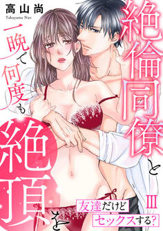 友達だけどセックスする? 絶倫同僚と一晩で何度も絶頂を【コミックス版】【コミックス版限定特典付き】 3巻