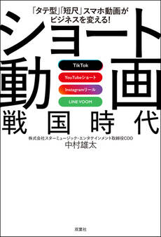 「タテ型」「短尺」スマホ動画がビジネスを変える! TikTok YouTubeショート Instagramリール LINE VOOM ショート動画戦国時代