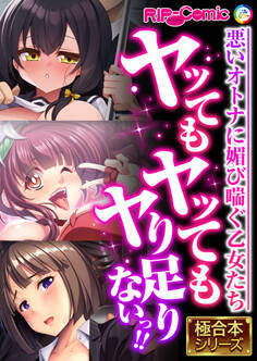 ヤッてもヤッてもヤり足りないっ!! ~悪いオトナに媚び喘ぐ乙女たち~【極合本シリーズ】