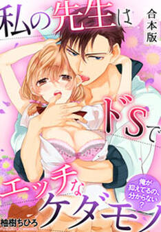 私の先生はドSでエッチなケダモノ~俺が抑えてるの、分からない?~【合本版】