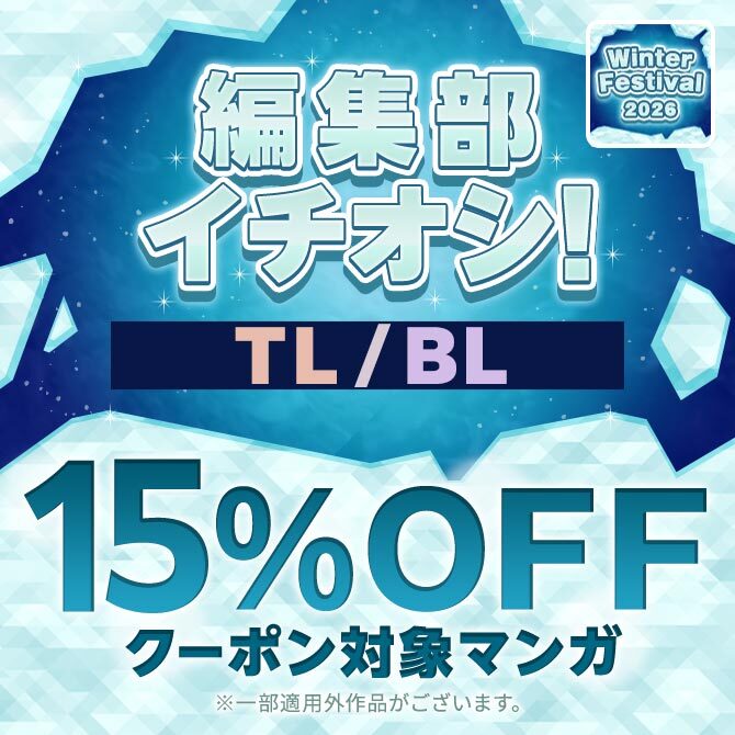 【Winter Festival　2026】編集部イチオシ!! 15%OFFクーポン対象マンガ【TL/BL】