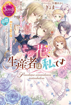 その花、生産者は私です 素性を隠して咲かせた花で初心な元騎士様と子どもたちの胃袋をつかんでしまいました