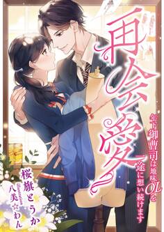 再会愛 ~年下御曹司は地味OLを一途に想い続けます~