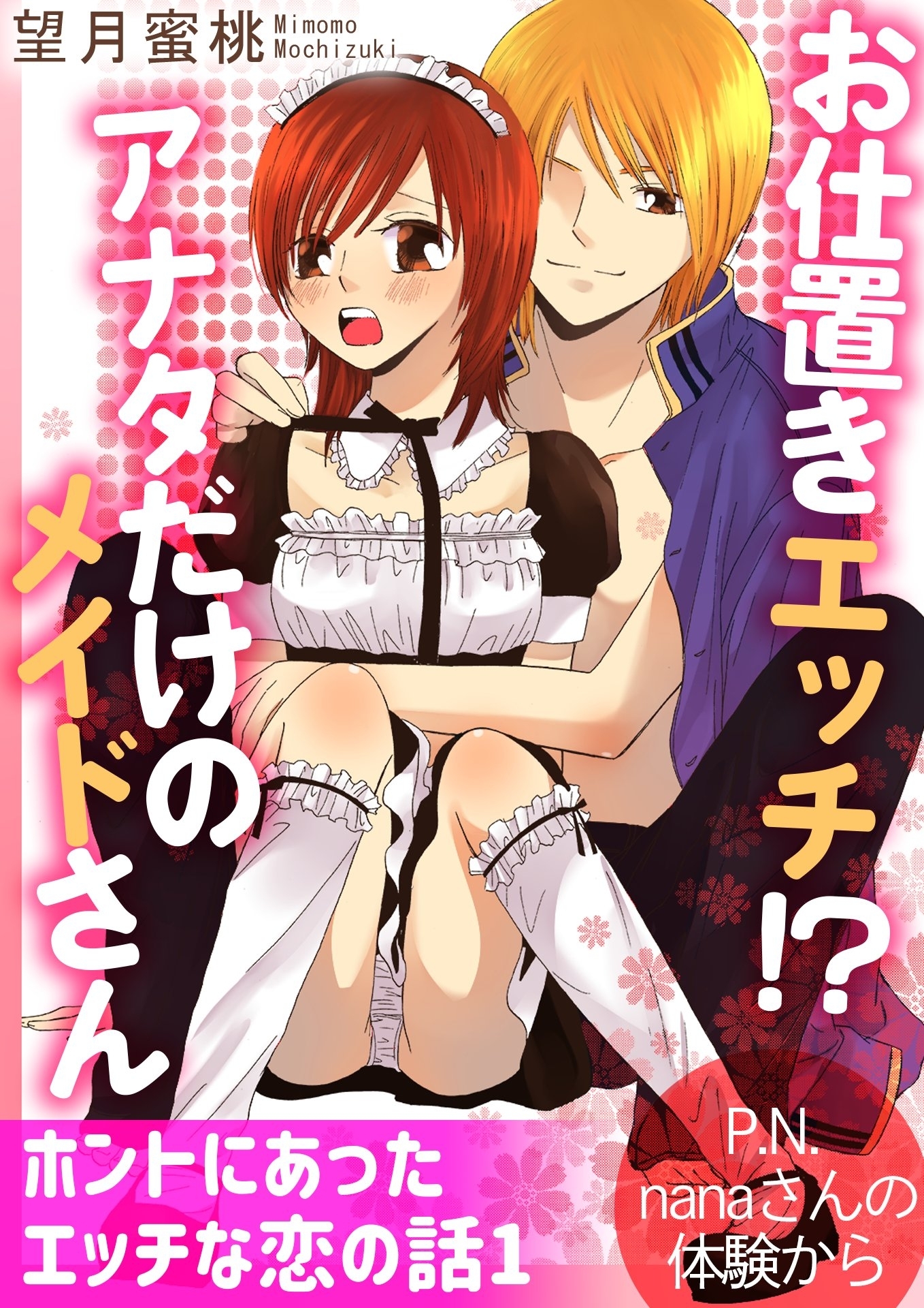 ホントにあったエッチな恋の話 1　お仕置きエッチ!? アナタだけのメイドさん P.N. nanaさんの体験から