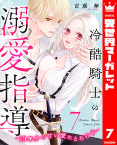 冷酷騎士の溺愛指導 -10年分の甘い愛にとろけ中-